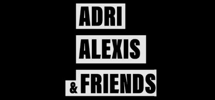 Cartel Adri, Alexis & Friends