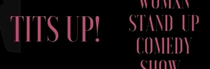 Tits Up! Womxn Stand Up Comedy