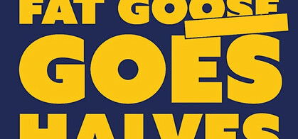 Fat Goose Goes Halves