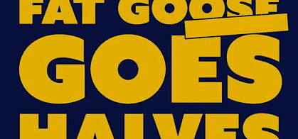 Fat Goose Goes Halves