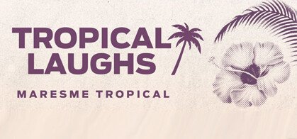 Tropical Laughs Maresme Tropical