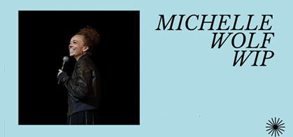 Michelle Wolf: WIP