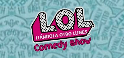 L.O.L. Comedy Show (Liándola Otro Lunes)