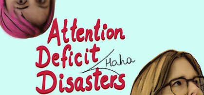 Attention Deficit (Haha!) Disasters (Mara Ambrosie & Kim Skinner)