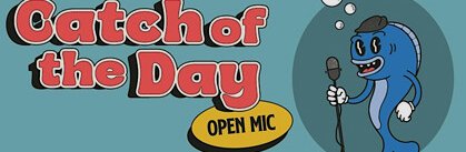 Catch of the Day Comedy Open Mic