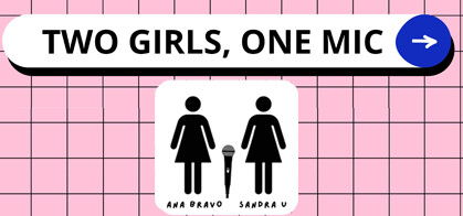 Two Girls One Mic (Ana Bravo y Sandra U)