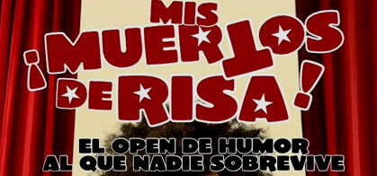 ¡Mis Muertos de Risa! Open de Humor