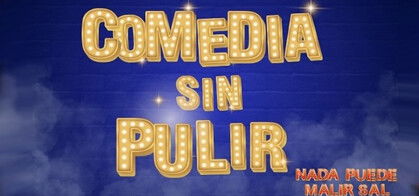 Comedia Sin Pulir: Nada puede salir mal