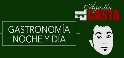 Agustín El Casta: Gastronomía noche y día