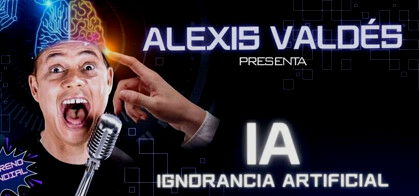 Alexis Valdés: IA Ignorancia Artificial