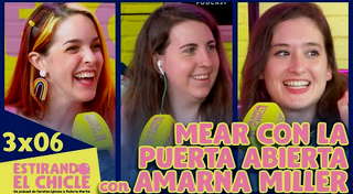 3x06 - Mear con la puerta abierta (con Amarna Miller) | Estirando El Chicle