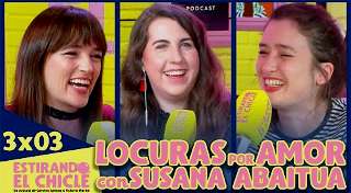 3x03  - Locuras por Amor (con Susana Abaitua) | Estirando El Chicle