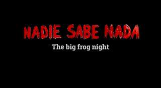 The big frog night | Nadie Sabe Nada