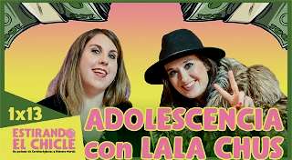 1x13 - Adolescencia (con Lala Chus) | Estirando El Chicle
